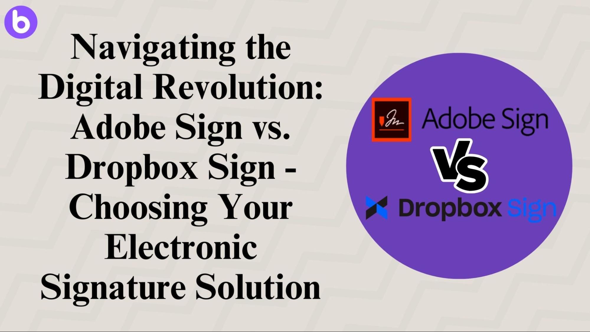 Navigating the Digital Revolution: Adobe Sign vs. Dropbox Sign - Choosing Your Electronic Signature Solution