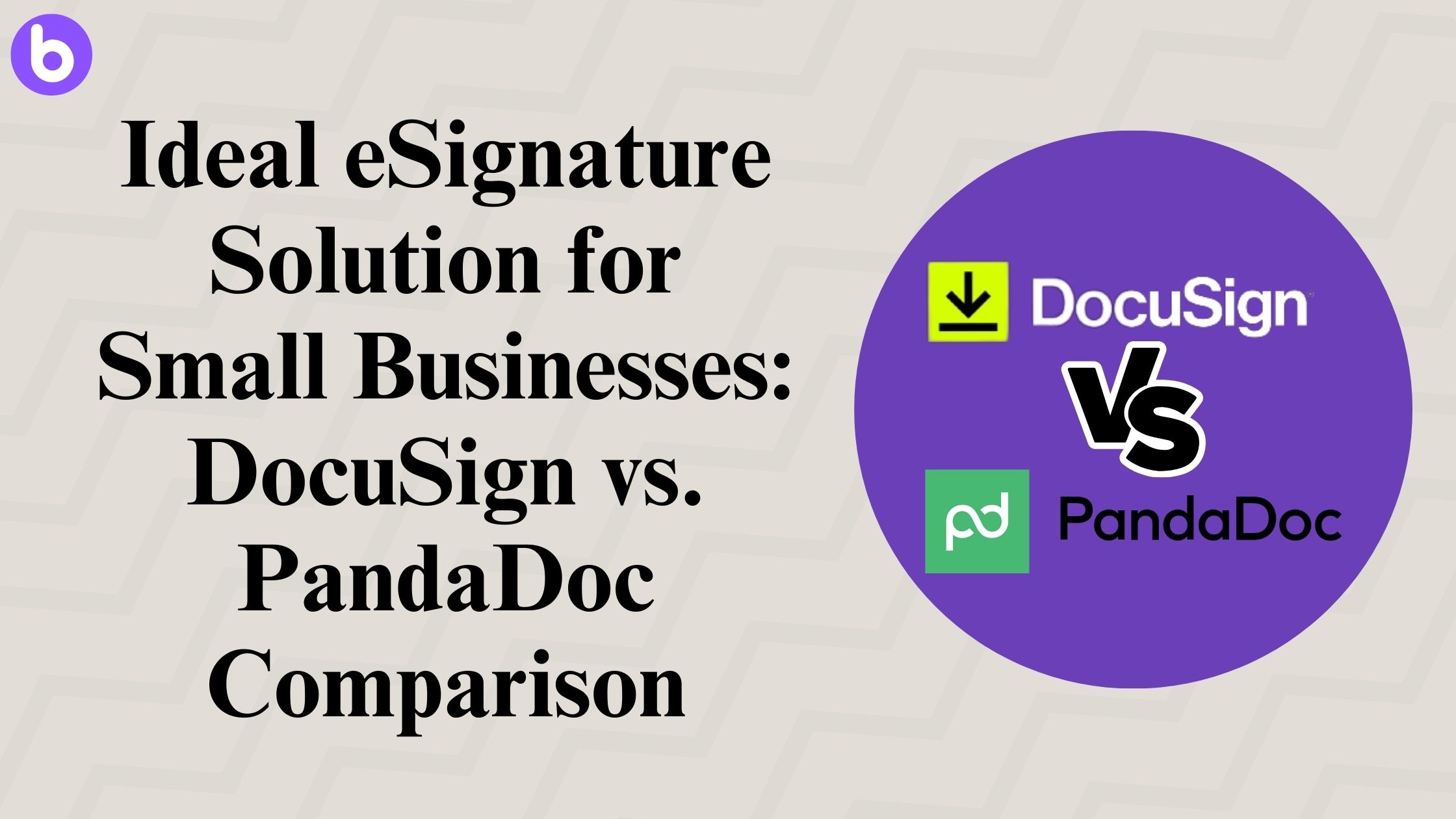 Selecting the Ideal eSignature Solution for Small Businesses: DocuSign vs. PandaDoc Comparison
